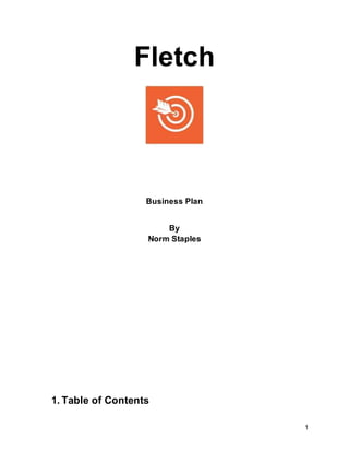 1
Fletch
Business Plan
By
Norm Staples
1. Table of Contents
 