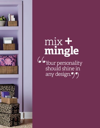 Your personality
should shine in
any design.
“ “
mix +
mingle
 