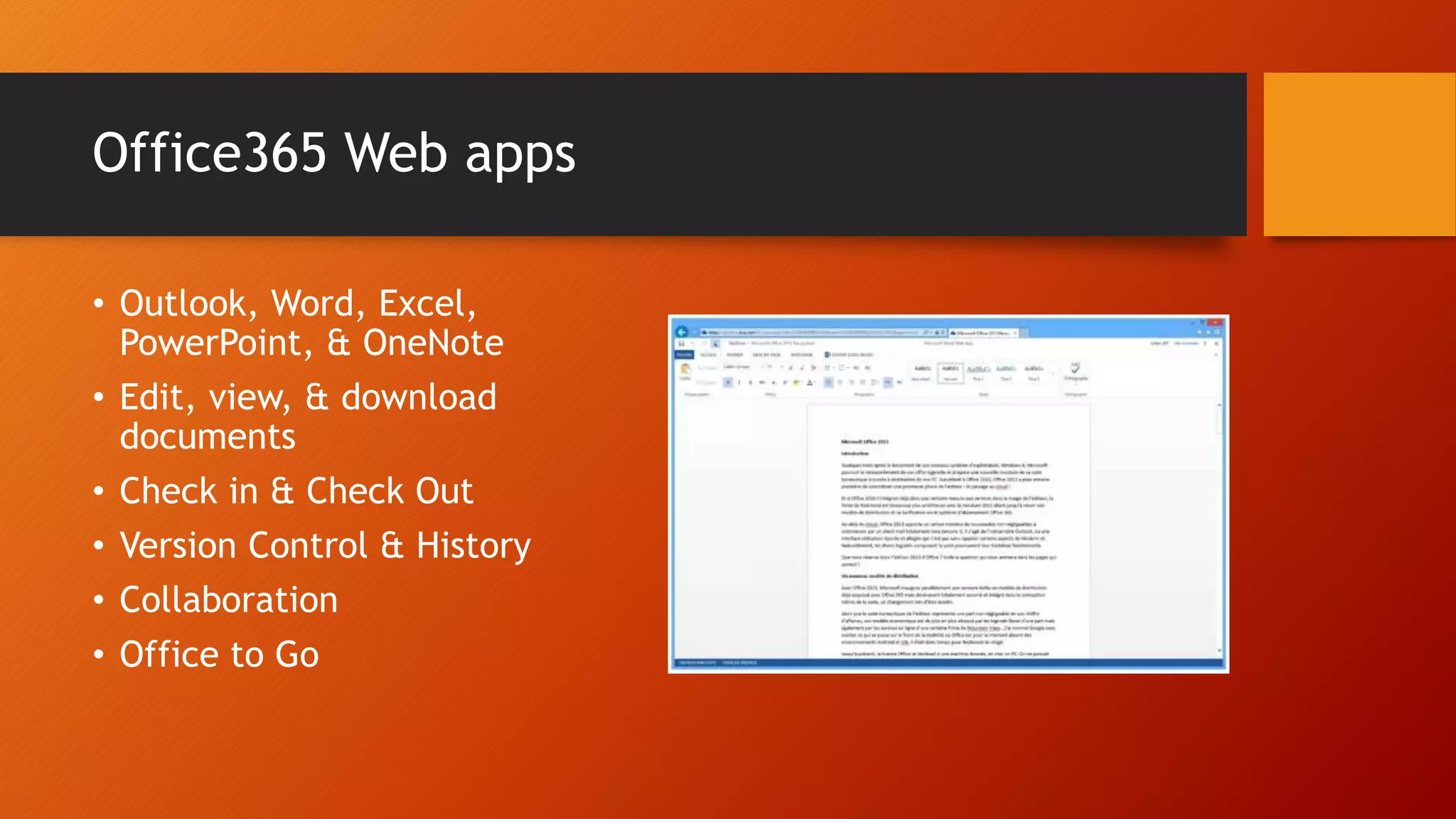Office365 Web apps
• Outlook, Word, Excel,
PowerPoint, & OneNote
• Edit, view, & download
documents
• Check in & Check Out
• Version Control & History
• Collaboration
• Office to Go
 