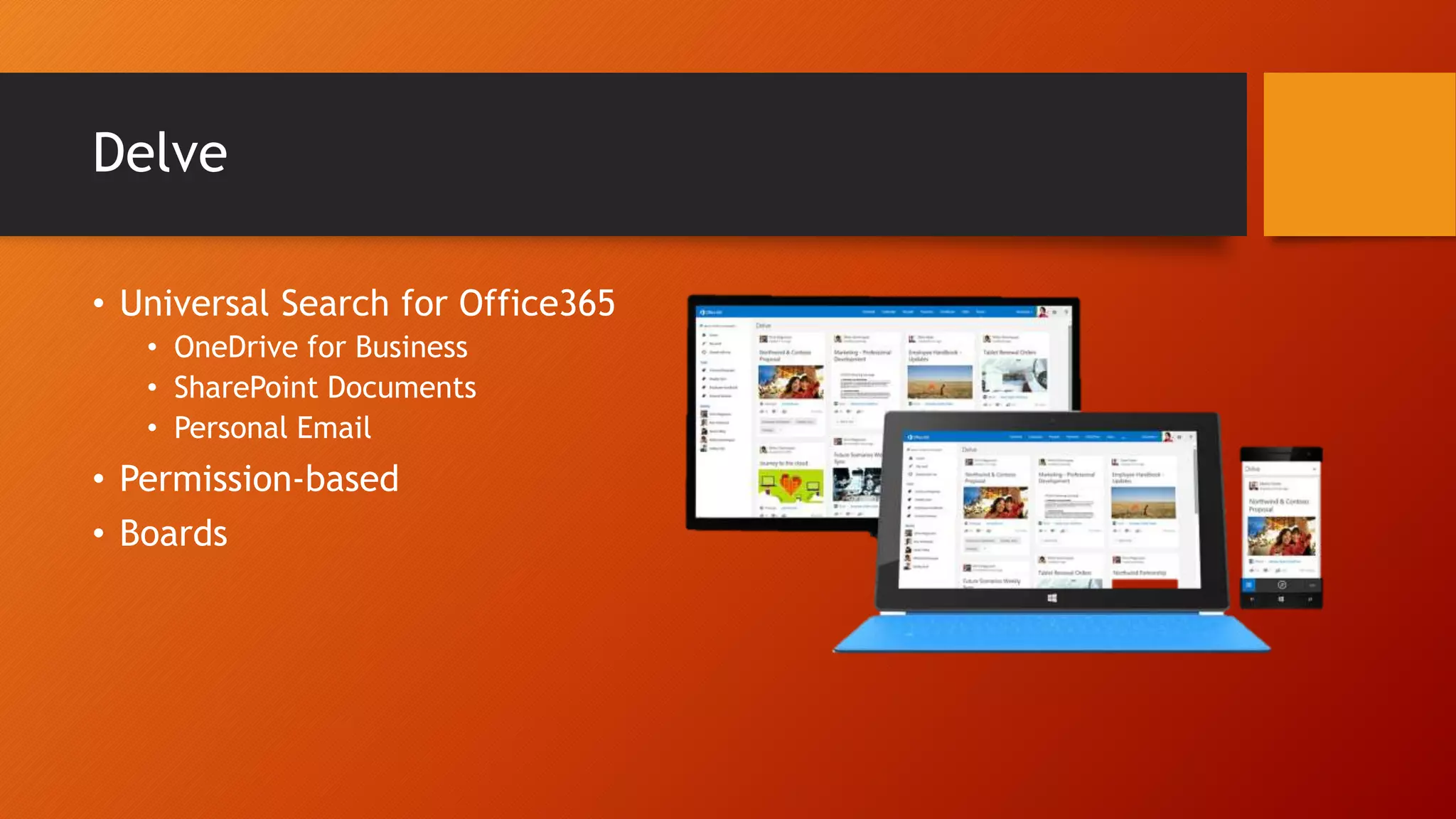 Delve
• Universal Search for Office365
• OneDrive for Business
• SharePoint Documents
• Personal Email
• Permission-based
• Boards
 