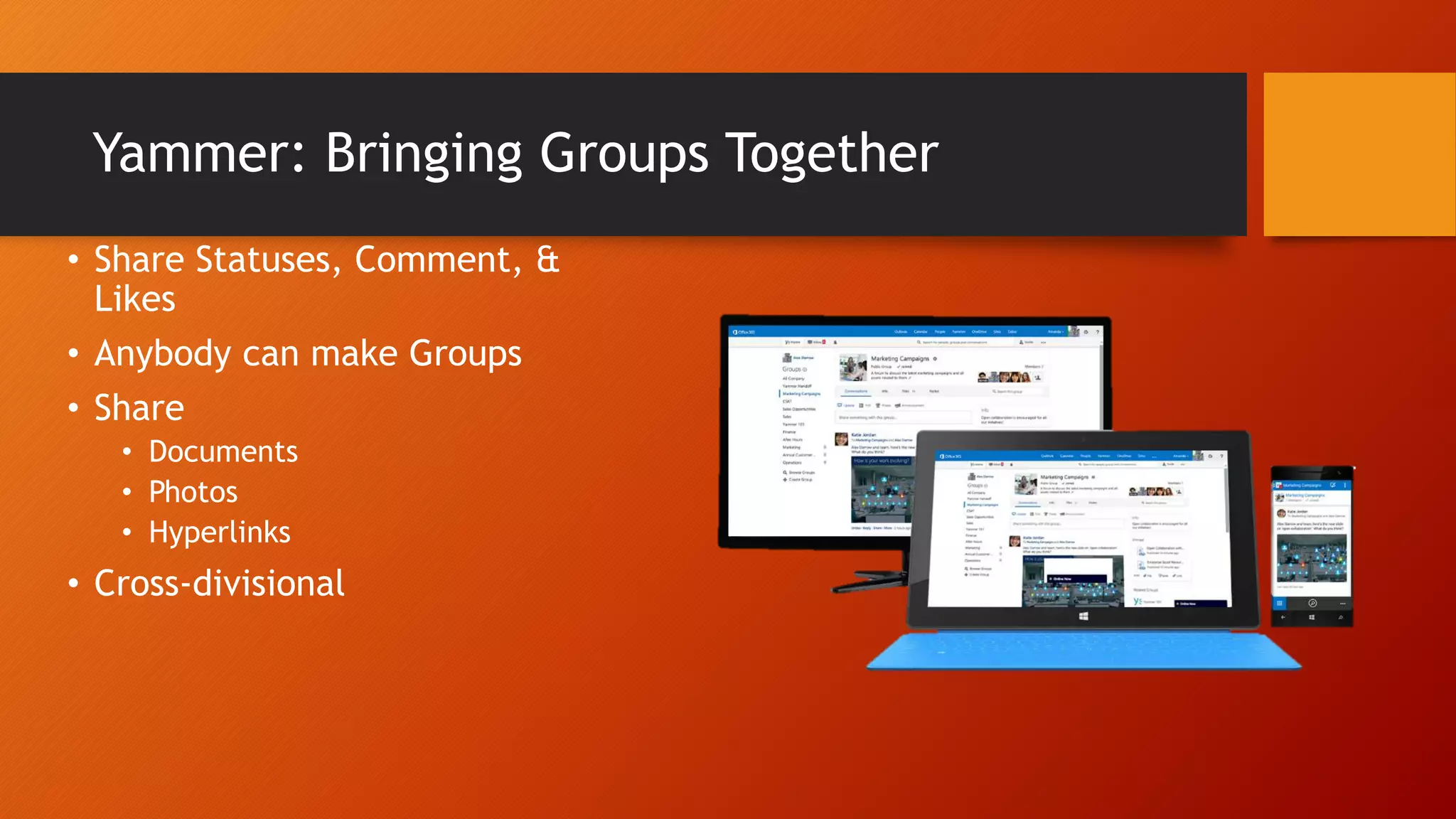 Yammer: Bringing Groups Together
• Share Statuses, Comment, &
Likes
• Anybody can make Groups
• Share
• Documents
• Photos
• Hyperlinks
• Cross-divisional
 
