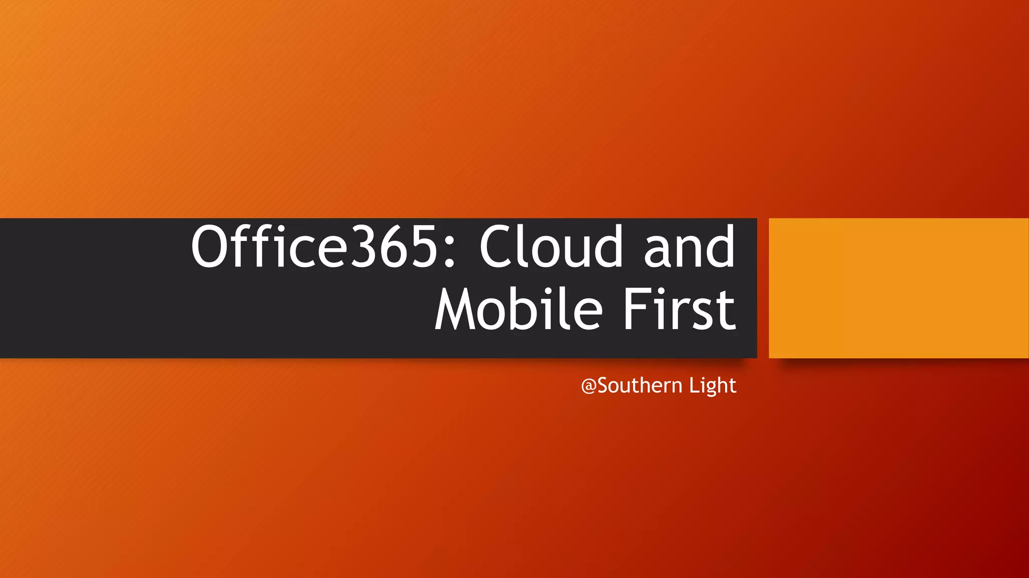Office365: Cloud and
Mobile First
@Southern Light
 