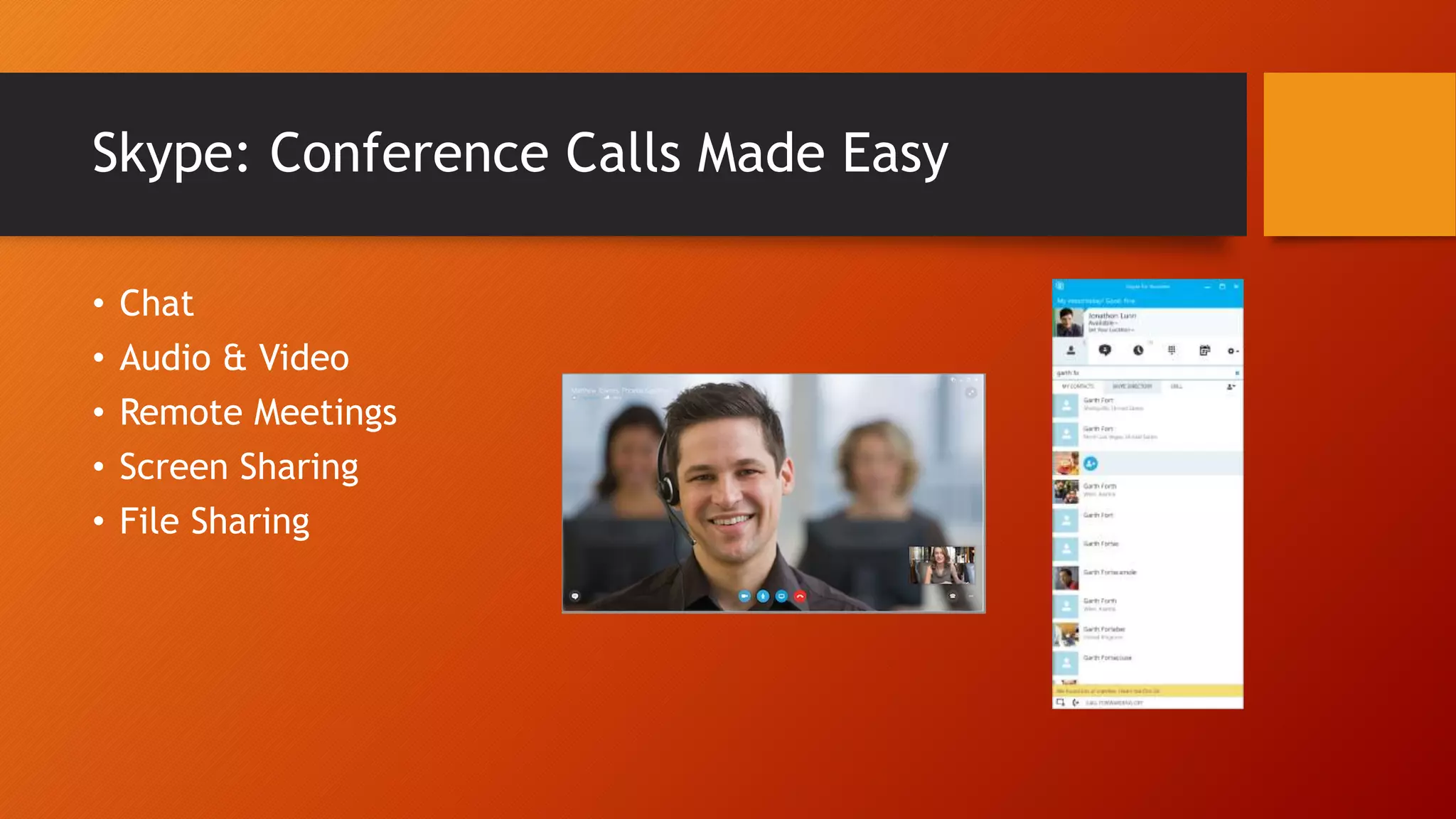 Skype: Conference Calls Made Easy
• Chat
• Audio & Video
• Remote Meetings
• Screen Sharing
• File Sharing
 
