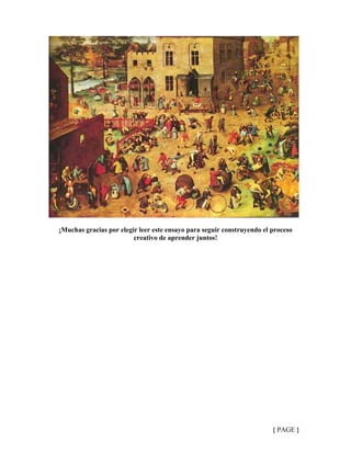 ¡Muchas gracias por elegir leer este ensayo para seguir construyendo el proceso
creativo de aprender juntos!
{ PAGE }
 