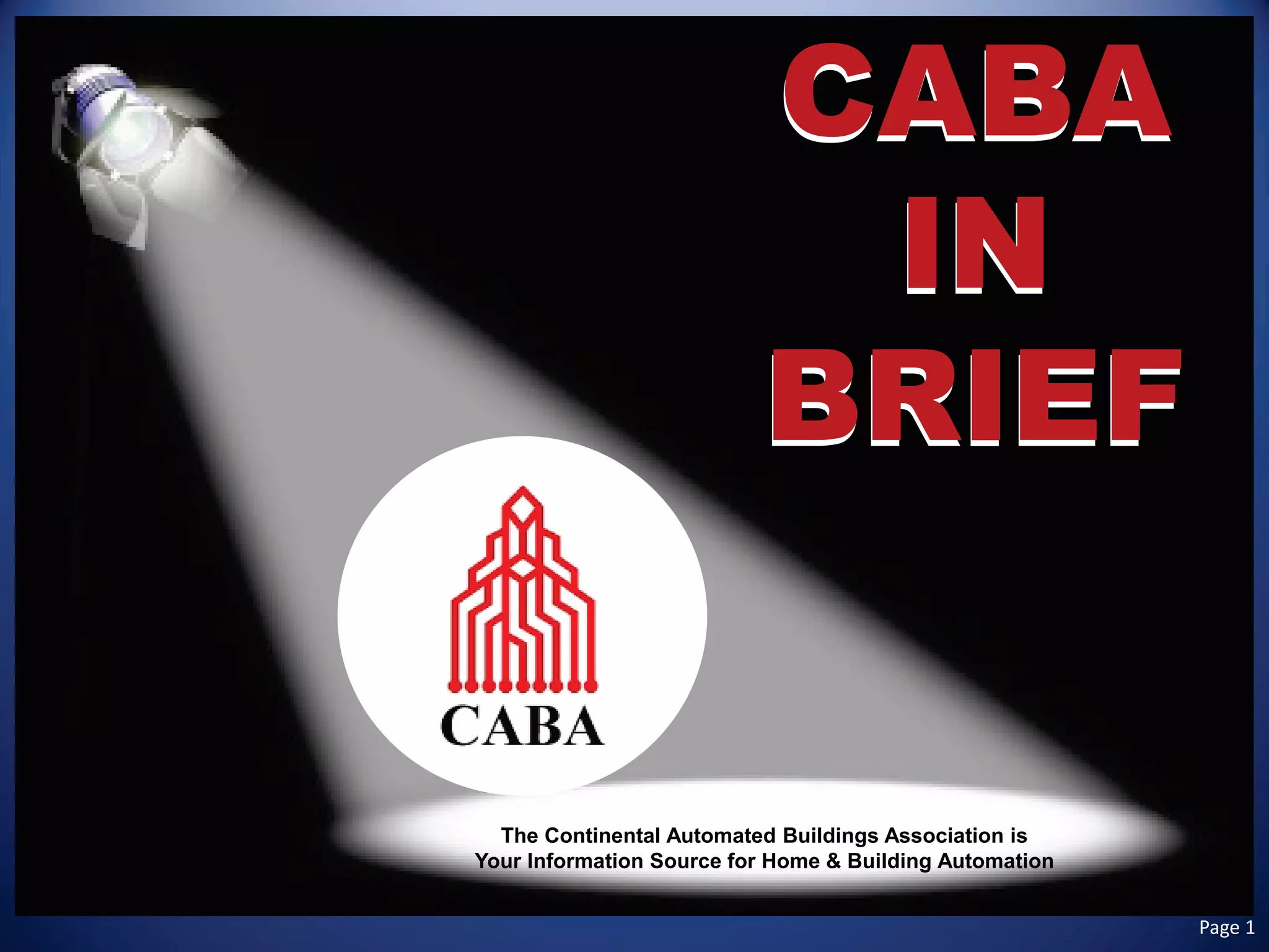 The Continental Automated Buildings Association is 
Your Information Source for Home & Building Automation 
CABA 
IN 
BRIEF 
Page 1 
 