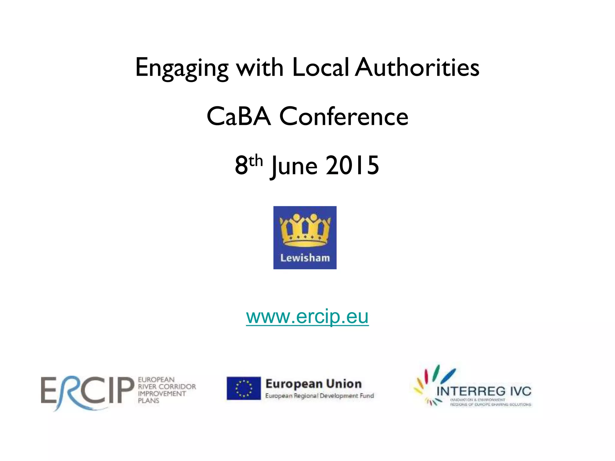 www.ercip.eu
Engaging with Local Authorities
CaBA Conference
8th June 2015
 