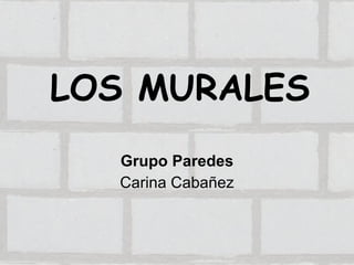 LOS MURALES Grupo Paredes Carina Cabañez 
