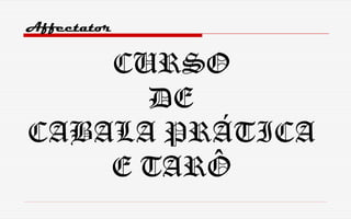 CURSO
DE
CABALA PRÁTICA
E TARÔ
Affectator
 
