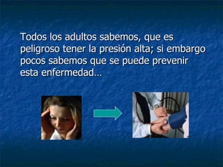 Todos los adultos sabemos, que es peligroso tener la presión alta; si embargo pocos sabemos que se puede prevenir esta enfermedad… 