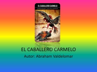 EL CABALLERO CARMELO
 Autor: Abraham Valdelomar
 