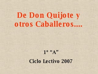 De Don Quijote y otros Caballeros.... 1º “A” Ciclo Lectivo 2007 