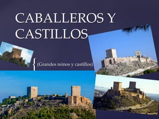 {
CABALLEROS Y
CASTILLOS
(Grandes reinos y castillos)
 
