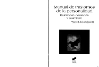 Manual de trastornos
de la personalidad
Descripción, evaluación
y tratamiento
Vicente E. Caballo (coord.)
~
EDITORIAL
SINTESIS
 
