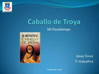 Jesus Tovar
V-10994604
Mi Pasatiempo
Caballo de Troya
 