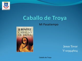 Mi Pasatiempo




                   Jesus Tovar
                   V-10994604

Caballo de Troya
 