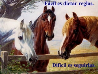 Fácil es dictar reglas.  Difícil es seguirlas. 