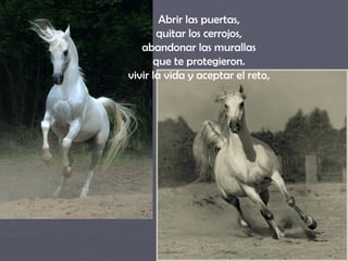 Abrir las puertas,  quitar los cerrojos,  abandonar las murallas  que te protegieron.  vivir la vida y aceptar el reto,  