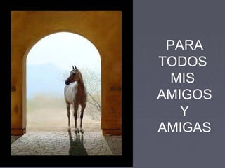 PARA
TODOS
  MIS
AMIGOS
   Y
AMIGAS
 