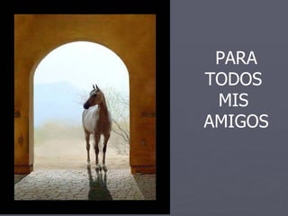 PARA TODOS  MIS  AMIGOS 