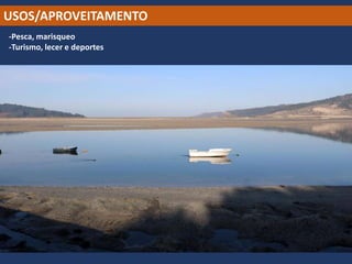 USOS/APROVEITAMENTO
-Pesca, marisqueo
-Turismo, lecer e deportes
 