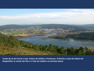 Fondo da ría de Corme e Laxe. Esteiro do Anllóns e Ponteceso. Á dereita a costa de Cabana de
Bergantiños co monte das Pías e o Pozo do Caldeiro no primeiro plano.
 