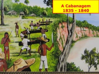 A Cabanagem
 1835 - 1840
 
