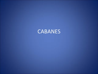 CABANES
 