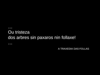 … Ou tristeza dos arbres sin paxaros nin follaxe! … A TRAXEDIA DAS FOLLAS   