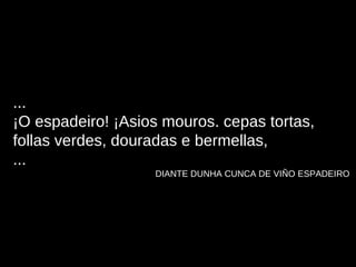 ... ¡O espadeiro! ¡Asios mouros. cepas tortas, follas verdes, douradas e bermellas, ... DIANTE DUNHA CUNCA DE VIÑO ESPADEIRO 