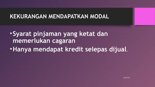 KEKURANGAN MENDAPATKAN MODAL
•Syarat pinjaman yang ketat dan
memerlukan cagaran
•Hanya mendapat kredit selepas dijual.
01/31/15
 