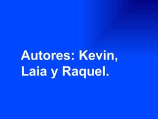 Autores: Kevin, Laia y Raquel. 