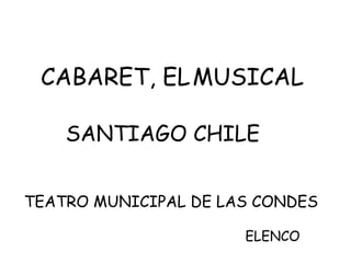 CABARET, EL   MUSICAL SANTIAGO CHILE TEATRO MUNICIPAL DE LAS CONDES ELENCO 