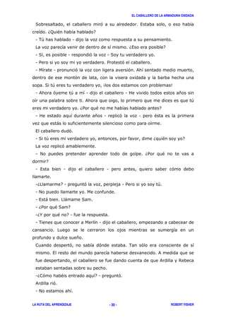 EL CABALLERO DE LA ARMADURA OXIDADA
LA RUTA DEL APRENDIZAJE ROBERT FISHER- 30 -
( ' ,
6; " 7
1 .+ 1
6, 7
1 ( 1 ' 1 (
1 / / '
1 1 ' ' &
' 8
( + 4 5
1 & ' + 1 1 *
& +
6/ " 7
1 * 1 ' 1 "
)
, '
1 ( + 6 " 7
'
1 # 6/ "
7
1 , 1 1 '
16 71 ' 1 / +
1 #
1 , ) ) (
1 6/ "( 7
16% " 71
1 . 1
*
' ' . '
, &
& $
16 ' " 71 '
& '
1 #
 