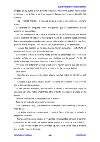 EL CABALLERO DE LA ARMADURA OXIDADA
LA RUTA DEL APRENDIZAJE ROBERT FISHER- 34 -
& '
$ &
(
1 # 1 '& 1 , A
, ' '
)
, '
62 7
1 < 1 *'
&
, '
* ' / 3
#
?/ @ ' ?
) 5
( '3
1 ( ) ) )
14& ' ( 51 8 ' %
' '
, & '
'
3
$% &
. '3
1 (
)
1 ) 1 ' (
' 3
1 # / $ 4;
* 5
1 . ) "
1 '$
 