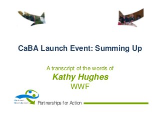 CaBA Launch Event: Summing Up
A transcript of the words of

Kathy Hughes
WWF
Catchment
Based Approach

Partnerships f or Action

 