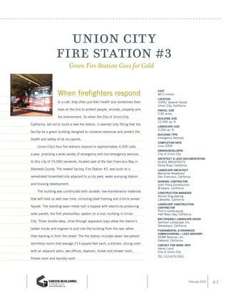 union city
                  fire station #3
                            Green Fire Station Goes for Gold


                   When firefighters respond                                       COST
                                                                                   $6.5 million
                                                                                   LOCATION
                   to a call, they often put their health and sometimes their      33942 Seventh Street
                                                                                   Union City, California
                   lives on the line to protect people, animals, property and      PARCEL SIZE
                                                                                   0.82 acres
                   the environment. So when the City of Union City,                BUILDING SIZE
                                                                                   10,446 sq. ft.
California, set out to build a new fire station, it seemed only fitting that the
                                                                                   LANDSCAPE SIZE
                                                                                   5,000 sq. ft.
facility be a green building designed to conserve resources and protect the
                                                                                   BUILDING TYPE
health and safety of its occupants.                                                Emergency Services
                                                                                   COMPLETION DATE
    Union City’s four fire stations respond to approximately 4,500 calls           June 2009
                                                                                   OWNER/DEVELOPER
a year, providing a wide variety of emergency and non-emergency services           City of Union City
                                                                                   ARCHITECT & LEED DOCUMENTATION
to this city of 74,000 residents, located east of the San Francisco Bay in         GLASS ARCHITECTS
                                                                                   Santa Rosa, California
Alameda County. The newest facility, Fire Station #3, was built on a               LANDSCAPE ARCHITECT
                                                                                   Warnecke Rosekrans
remediated brownfield site adjacent to a city park, water pumping station          San Francisco, California
                                                                                   GENERAL CONTRACTOR
and housing development.                                                           John Plane Construction
                                                                                   Brisbane, California
    The building was constructed with durable, low-maintenance materials           CONSTRUCTION MANAGER
                                                                                   Anchor Engineering
that will hold up well over time, including steel framing and a brick veneer       Lafayette, California
                                                                                   LANDSCAPE CONSTRUCTION
façade. The standing-seam metal roof is topped with electricity-producing          CONTRACTOR
                                                                                   Pom’s Landscaping
solar panels, the first photovoltaic system on a civic building in Union           Half Moon Bay, California
                                                                                   BAY-FRIENDLY LANDSCAPE RATER
City. Three double-deep, drive-through apparatus bays allow the station’s          Sentient Landscape, Inc.
                                                                                   Sebastopol, California
ladder trucks and engines to pull into the building from the rear rather
                                                                                   FUNDAMENTAL & ENHANCED
                                                                                   COMMISSIONING + LEED ADVISORY
than backing in from the street. The fire station includes seven two-person        KEMA Services, Inc.
                                                                                   Oakland, California
dormitory rooms that average 213-square-feet each, a kitchen, dining room          CONTACT FOR MORE INFO
                                                                                   Henry Louie
with an adjacent patio, two offices, dayroom, locker and shower room,              City of Union City
                                                                                   TEL 510-675-5301
fitness room and laundry room.




                                                                                                            February 2010   p.1
 