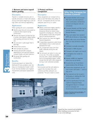 1. Remove and store topsoil                   2. Protect soil from
     before grading                                compaction
                                                                                                  Why Use Compost for
     Description                                   Description                                    Erosion Control?
     Topsoil is a valuable resource, yet it is     Heavy equipment can compact soil as            ■   Compost blankets and compost
     typically removed or mixed with subsoil       deep as two feet below the surface of
                                                                                                      ﬁlter berms are less expensive
     during construction, beginning a cycle of     the soil. Compacted soils do not have
                                                                                                      when construction, maintenance,
     high water and chemical dependency.           adequate space for air or water.
                                                                                                      removal and disposal costs are
     Applications                                  Application                                        considered.
     When grading the soil is unavoidable:         ■   Before construction begins, specify a      ■   Compost blankets and ﬁlter berms
     ■   Identify areas that are to be paved as        limited construction area. Install
                                                       temporary fences to restrict heavy             provide chemical, biological and
         a place to store topsoil during                                                              physical ﬁltration.
         construction.                                 equipment, including cars. Areas that
                                                       will be paved or built over are good       ■   They work better than standard
     ■   Remove the topsoil (at least the top
                                                       sites for parking equipment.
         6 inches if the topsoil is deep) before                                                      BMP’s like silt fences or straw bales.
                                                   ■   Don’t assume you need the biggest,
         other grading and store for future                                                       ■   Berms offer more actual ﬁltration
         use.                                          heaviest equipment.
                                                   ■   If using heavy equipment, select those         than coir rolls, silt fences or straw
     ■   Do not store in piles larger than 6
                                                       with ﬂotation tires or wide tracks to          bales.
         feet high.
                                                       distribute the load.                       ■   Compost is annually renewable.
     ■   Protect from erosion.
                                                   ■   On a longer-term basis, limit foot
     ■   Send samples for analysis.                                                               ■   Compost is 100% recycled.
                                                       trafﬁc, especially during the wet
     ■   Amend with 20-35% compost,                    season.                                    ■   Compost is all organic and natural.
         depending on soil type and analysis,      ■   Do not work soil when it is too wet        ■   It strengthens the market for
         compost quality and plant selection.
                                                       or too dry. Till as little as possible,
     ■   Re-spread after grading and                                                                  compost.
                                                       and only with a clearly identiﬁed goal,
         construction.                                 such as incorporating organic matter.      ■   Aquatic wildlife can negotiate
                                                       Loosen the soil with a fork instead of         berms but not silt fences.
     Beneﬁts                                           turning it over whenever possible.
     Conserving topsoil can reduce the                                                            ■   It avoids the use of petroleum
     likelihood of many problems over the          Beneﬁts                                            based products like silt fences.
     long run, including stormwater runoff.        Soil structure and the soil’s ability to       ■   Construction equipment can run
     It can minimize fertilizer and irrigation     support the microbes that cycle                    over it and it still works — and it is
     requirements and topsoil replacement          nutrients and ﬁlter pollutants are
                                                                                                      easy to ﬁx.
     costs.                                        protected. The soil is easier to work.
                                                                                                  ■   The materials can be re-used in
                                                                                                      landscaping or seeding after their
                                                                                                      use for erosion control.
                                                                                                  ■   Look for speciﬁcations from the
                                                                                                      California Integrated Waste
                                                                                                      Management Board in: Compost
                                                                                                      Use for Landscape and
                                                                                                      Environmental Enhancement Manual.

                                                                                                  SOURCE: ROD TYLER, WAKE UP AND SMELL THE
                                                                                                  COMPOST! PRESENTED AT INNOVATIONS IN
                                                                                                  EROSION CONTROL, WA.




                                                                                        Topsoil has been removed and stockpiled
                                                                                        before building construction for later
                                                                                        re-use in the landscape.

28
 