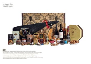 Caravela
Refª025
BaúdeMadeiraAzulejos-PimentaRosa;PresuntodeBolotaPorcoPreto24mesesCura;PontedasCanasTintoAlentejo;
CrastoSuperiorTintoDouro;GinjaM.S.R.Alcobaça0,5LT;MoscatelFromAlgarve;AzeiteAromatizadocomLimão;AzeiteAromatizadocomPiri-piri;
FlordeSalTemperoparaCarnes;VinagretedeShitake;ChutneydeShitake;PatédeAzeitonaPreta;PatédeAzeitonacomOregãos;
CebolacaramelizadacomVinhodoPorto;TemperoBiológicoparaPeixes;MostardadeOimento;GeleiadeMalagueta;
SnacksdeOregãosQ’Petisco;BolachascomPimentaRosa;PackCompotasdeCastanha;MarmeloaosPedaçosePinhões;
CremedeLimão(LemonCurd);MeldeRosmaninho-MeiaDúzia;ChocolateNegroSãoTomécomLaranja;DoceExtradeGinja;PeraRochaGulosa;
PãodeLódeMargaride;NozescomCasca(500G);CaramelosCrocantesdeAmendoim
 