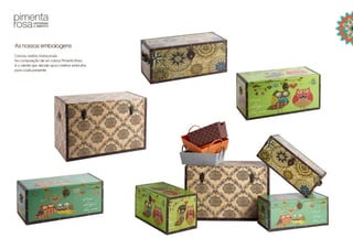 As nossas embalagens
Caixas, cestas, malas, baús.
Na composição de um cabaz Pimenta Rosa
é o cliente que decide qual o melhor embrulho
para cada presente.
 