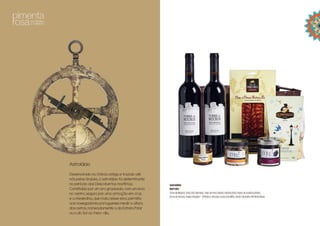 Astrolábio
Desenvolvido na Grécia antiga e trazido até
nós pelos árabes, o astrolábio foi determinante
no período das Descobertas marítimas.
Constituído por um aro graduado, com um eixo
no centro, seguro por uma armação em cruz,
e a medeclina, que roda nesse eixo, permitia
aos navegadores portugueses medir a altura
dos astros, nomeadamente a da Estrela Polar
ou a do Sol ao meio-dia.
Astrolábio
Refª001
TorredeMourosTintoDOCAlentejo; PaiodePorcoIbéricoBolota80G;PastadeAzeitonaPreta;
DocedeAmora;SnaksOregãos–Q’Petisco;InfusãoLúciaLimaMYG;CestoCastanhoPimentaRosa
 