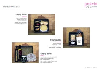 CABAZES | NATAL 2013
O VENTO MUDOU
Ref: 0012
Doce de Frutos Vermelhos
Doce de Laranja e Limão
Crackers de Oregãos
Queijo de Ovelha Amanteigado
Cesto de Bambu Pimenta Rosa
O VENTO MUDOU
Ref: 0013
Biscoito Fidalguinhos
Doce de Vinho do Porto
Chá Branco Flor de Pessegueiro
Cesto de Bambu, Pimenta Rosa
O VENTO MUDOU
Ref: 0014
Azeite Aromatizado com Alho Fadista250ml
Vinagre Vinho Tinto Fadista 250ml
Pasta de Azeitona Preta
Doce de Uvada do Ribatejo (Tijela de Barro)
Cesto de Bambu, Pimenta Rosa
 