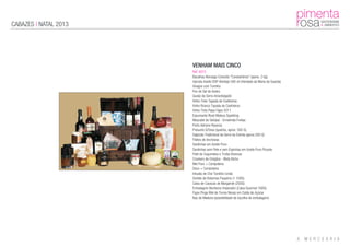 CABAZES | NATAL 2013
VENHAM MAIS CINCO
Ref: 0015
Bacalhau Noruega Crescido "Constantinos" (aprox. 2 kg)
Garrafa Azeite DOP Alentejo 500 ml (Herdade da Maria da Guarda)
Vinagre com Tomilho
Flor de Sal de Aveiro
Queijo da Serra Amanteigado
Vinho Tinto Tapada de Coelheiros
Vinho Branco Tapada de Coelheiros
Vinho Tinto Papa Figos 2011
Espumante Rosé Mateus Sparkling
Moscatel de Setúbal - Ermelinda Freitas
Porto Adriano Reserva
Presunto S/Osso (quartos, aprox. 500 G)
Salpicão Tradicional da Serra da Estrela (aprox.350 G)
Filetes de Anchovas
Sardinhas em Azeite Puro
Sardinhas sem Pele e sem Espinhas em Azeite Puro Picante
Paté de Cogumelos e Trufas Brancas
Crackers de Orégãos - Mata Bicho
Mel Puro + Compoteira
Doce + Compoteira
Infusão de Chá Tomilho Limão
Sortido de Bolachas Paupério (1.100G)
Caixa de Cavacas de Margaride (250G)
Embalagem Bombons Imperador (Caixa Gourmet 160G)
Figos Pingo Mel de Torres Novas em Calda de Açúcar
Baú de Madeira (possibilidade de escolha de embalagem)
 