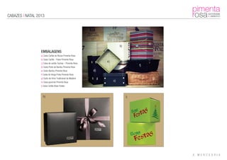 CABAZES | NATAL 2013
h) i)
EMBALAGENS
a) Caixa Cartão às Riscas Pimenta Rosa
b) Caixa Cartão - Patos Pimenta Rosa
c) Caixa de cartão Tachas – Pimenta Rosa
d) Cesto Preto de Bambu Pimenta Rosa
e) Cesto Bambu Pimenta Rosa
f) Cesta de Verga Preta Pimenta Rosa
g) Cesto de Vime Tradicional da Madeira
h) Caixa gourmet Pimenta Rosa
i) Caixa Cartão Boas Festas
a)
b)
c)
d)
e)
f)
g)
 