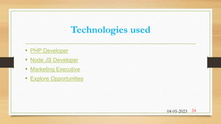 Technologies used
• PHP Developer
• Node JS Developer
• Marketing Executive
• Explore Opportunities
04-05-2023 24
 