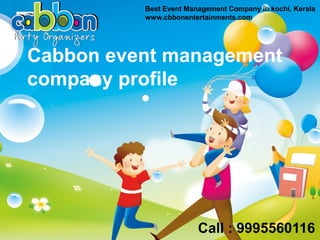 LOGO
Cabbon event management
company profile
Best Event Management Company in kochi, Kerala
www.cbbonentertainments.com
Call : 9995560116
 