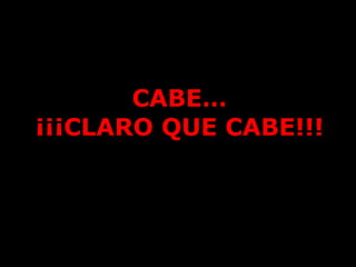 CABE… ¡¡¡CLARO QUE CABE!!! 