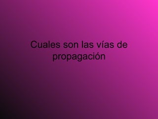 Cuales son las vías de propagación