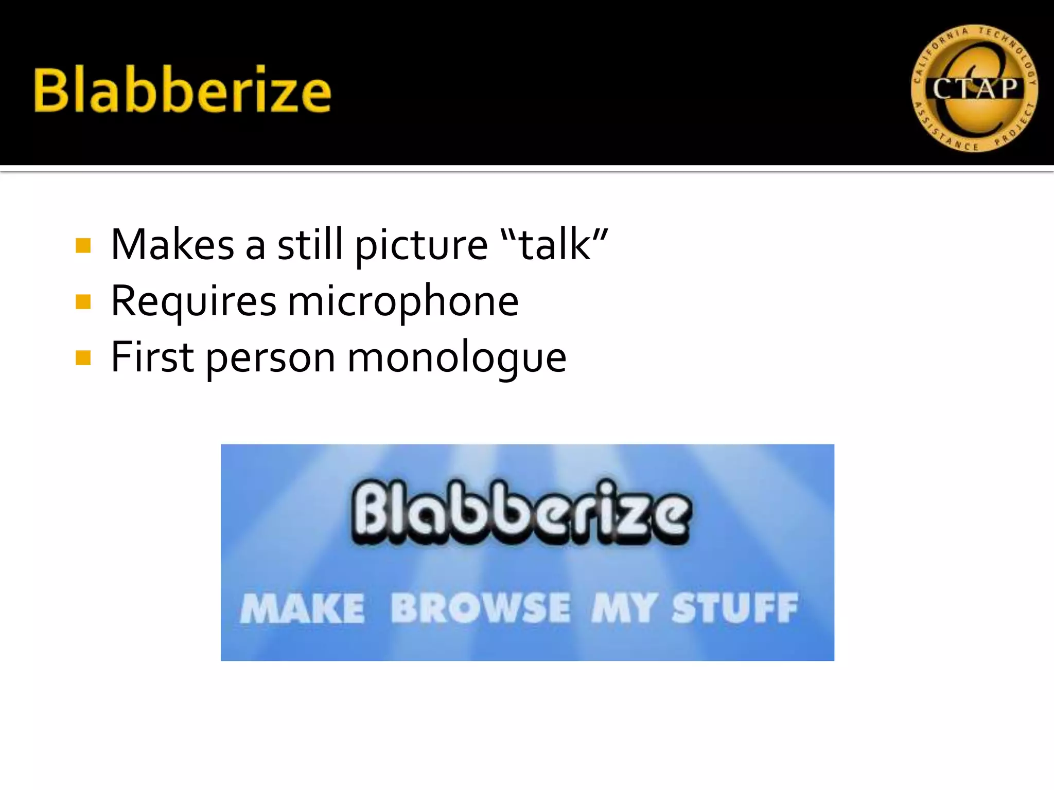    Makes a still picture “talk”
   Requires microphone
   First person monologue
 