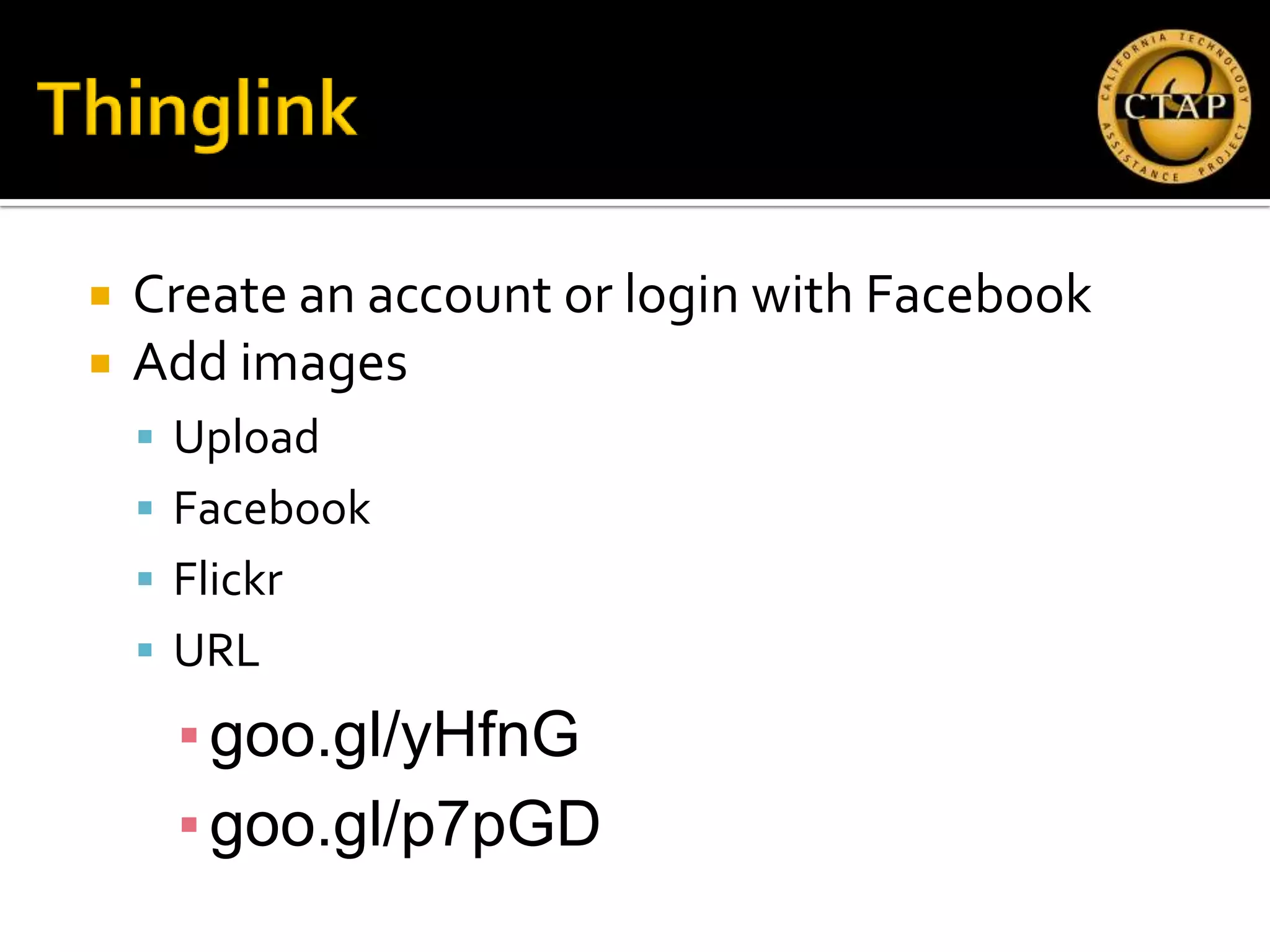    Create an account or login with Facebook
   Add images
     Upload
     Facebook
     Flickr
     URL

      ▪ goo.gl/yHfnG
      ▪ goo.gl/p7pGD
 