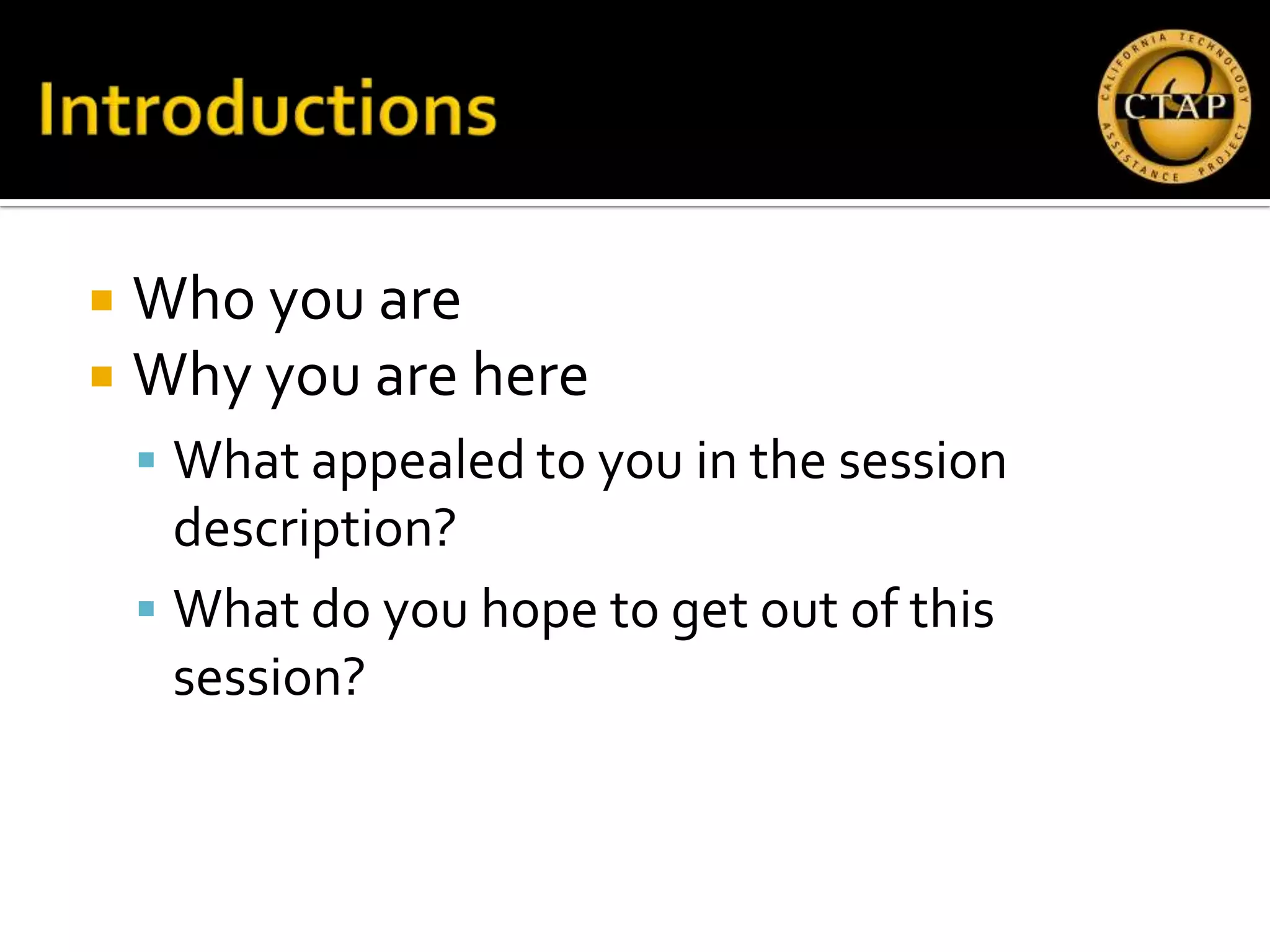    Who you are
   Why you are here
     What appealed to you in the session
      description?
     What do you hope to get out of this
      session?
 